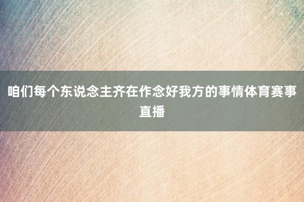咱们每个东说念主齐在作念好我方的事情体育赛事直播