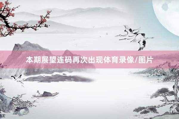 本期展望连码再次出现体育录像/图片