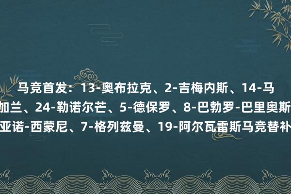 马竞首发：13-奥布拉克、2-吉梅内斯、14-马科斯-略伦特、21-加兰、24-勒诺尔芒、5-德保罗、8-巴勃罗-巴里奥斯、12-利诺、22-朱利亚诺-西蒙尼、7-格列兹曼、19-阿尔瓦雷斯马竞替补：穆索、阿斯皮利奎塔、朗格莱、莫利纳、威特塞尔、雷尼尔多、加拉格尔、科克、勒马尔、里克尔梅、索尔洛特、科雷亚    体育录像/图片