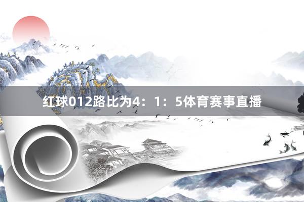 红球012路比为4：1：5体育赛事直播