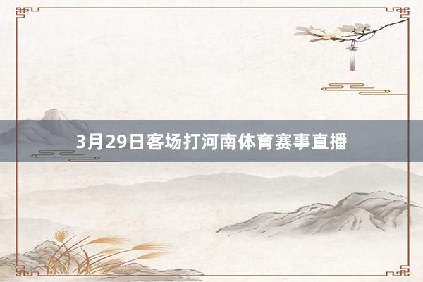 3月29日客场打河南体育赛事直播