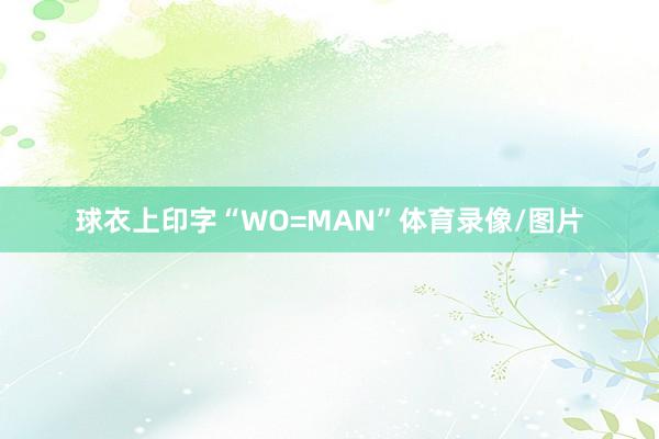 球衣上印字“WO=MAN”体育录像/图片