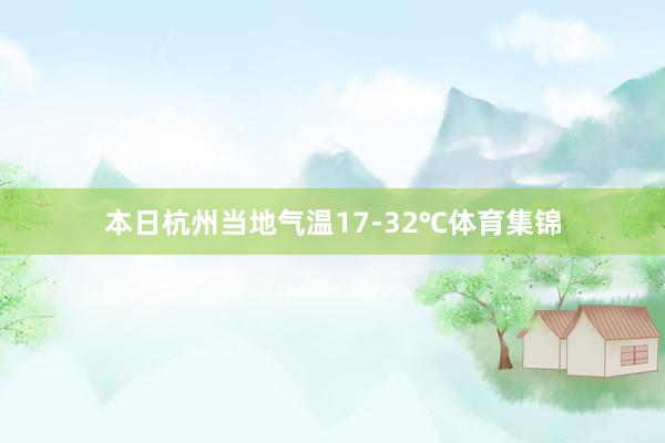 本日杭州当地气温17-32℃体育集锦