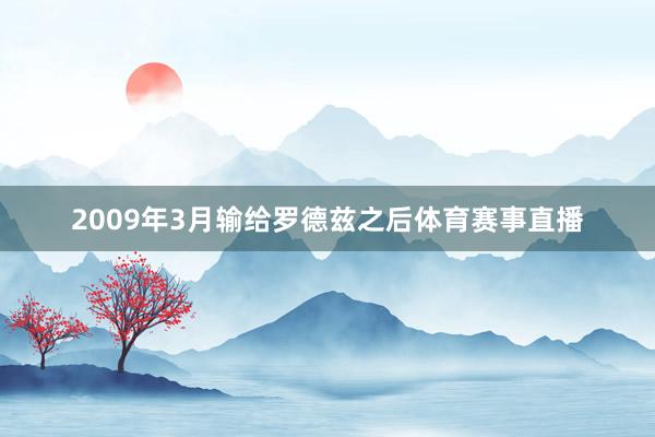 2009年3月输给罗德兹之后体育赛事直播