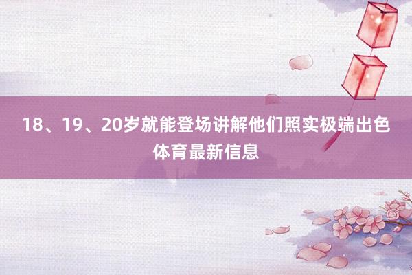 18、19、20岁就能登场讲解他们照实极端出色体育最新信息