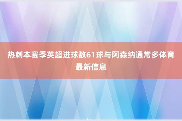 热刺本赛季英超进球数61球与阿森纳通常多体育最新信息