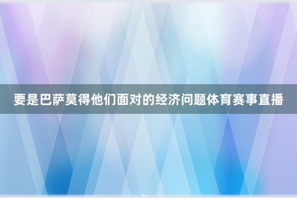 要是巴萨莫得他们面对的经济问题体育赛事直播