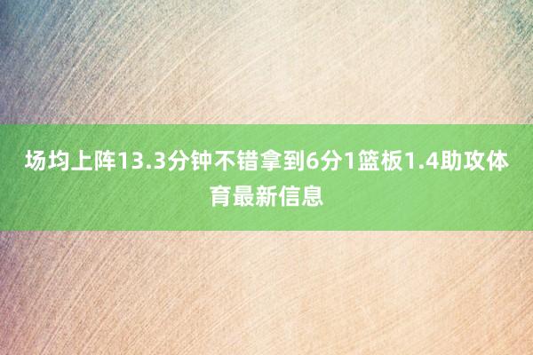 场均上阵13.3分钟不错拿到6分1篮板1.4助攻体育最新信息