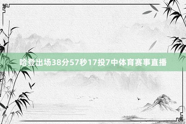 哈登出场38分57秒17投7中体育赛事直播