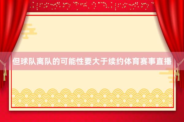 但球队离队的可能性要大于续约体育赛事直播
