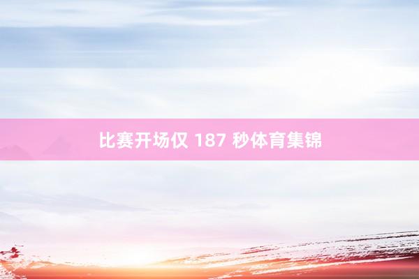 比赛开场仅 187 秒体育集锦