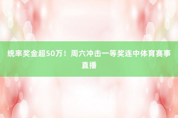 统率奖金超50万！周六冲击一等奖连中体育赛事直播