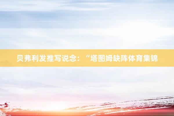 贝弗利发推写说念：“塔图姆缺阵体育集锦