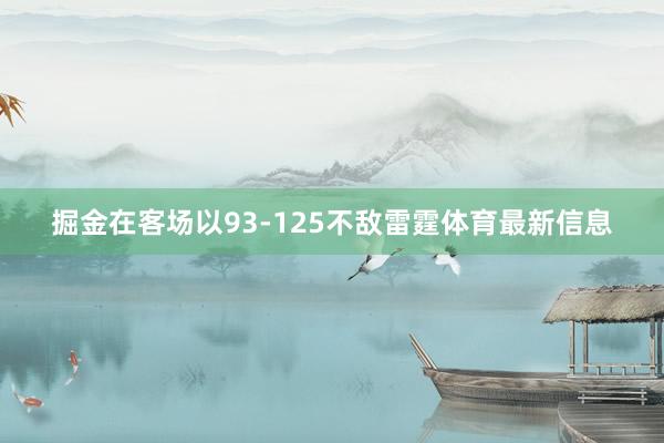 掘金在客场以93-125不敌雷霆体育最新信息
