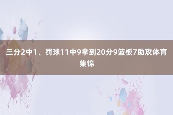 三分2中1、罚球11中9拿到20分9篮板7助攻体育集锦