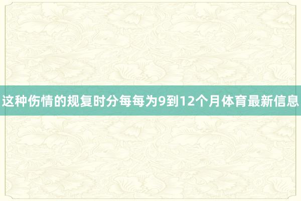 这种伤情的规复时分每每为9到12个月体育最新信息