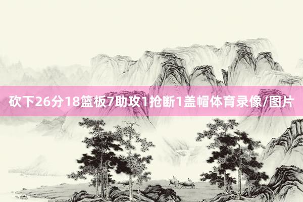 砍下26分18篮板7助攻1抢断1盖帽体育录像/图片