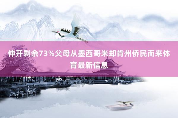 伸开剩余73%父母从墨西哥米却肯州侨民而来体育最新信息