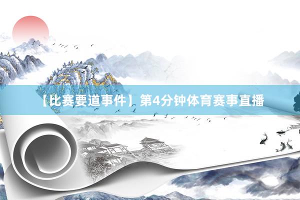 【比赛要道事件】第4分钟体育赛事直播
