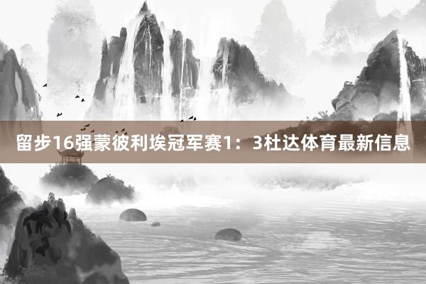 留步16强蒙彼利埃冠军赛1：3杜达体育最新信息