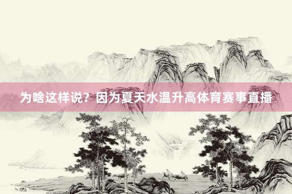 为啥这样说？因为夏天水温升高体育赛事直播