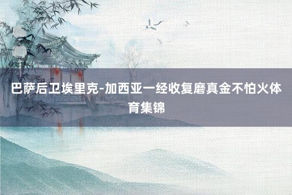巴萨后卫埃里克-加西亚一经收复磨真金不怕火体育集锦