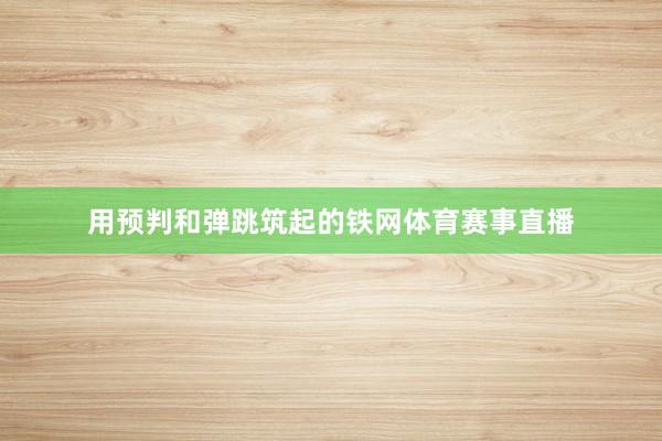用预判和弹跳筑起的铁网体育赛事直播