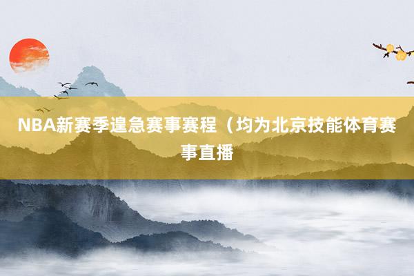 NBA新赛季遑急赛事赛程（均为北京技能体育赛事直播