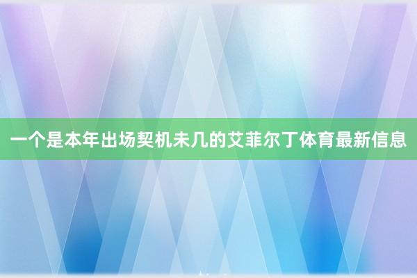 一个是本年出场契机未几的艾菲尔丁体育最新信息