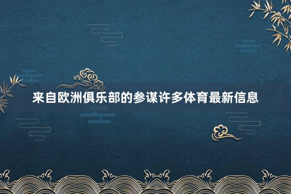来自欧洲俱乐部的参谋许多体育最新信息