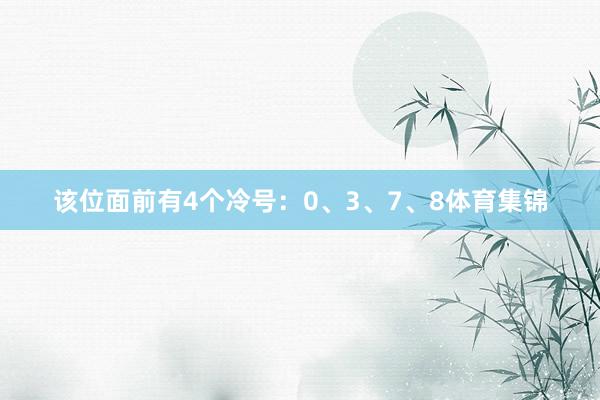 该位面前有4个冷号：0、3、7、8体育集锦