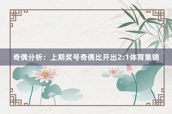 奇偶分析：上期奖号奇偶比开出2:1体育集锦