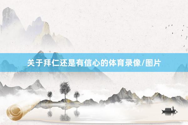 关于拜仁还是有信心的体育录像/图片