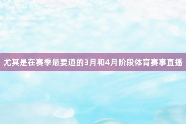 尤其是在赛季最要道的3月和4月阶段体育赛事直播