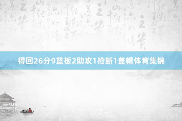 得回26分9篮板2助攻1抢断1盖帽体育集锦