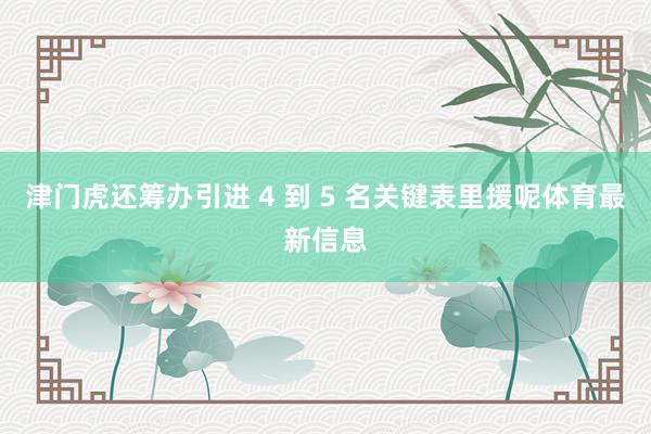 津门虎还筹办引进 4 到 5 名关键表里援呢体育最新信息