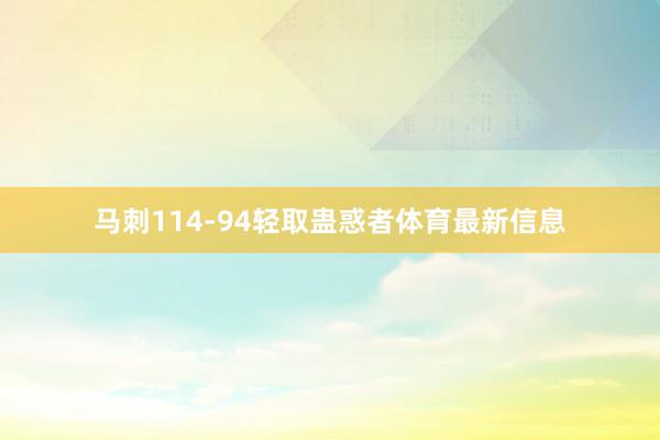 马刺114-94轻取蛊惑者体育最新信息