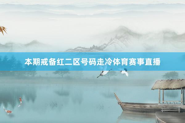 本期戒备红二区号码走冷体育赛事直播