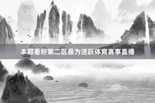 本期看好第二区最为活跃体育赛事直播