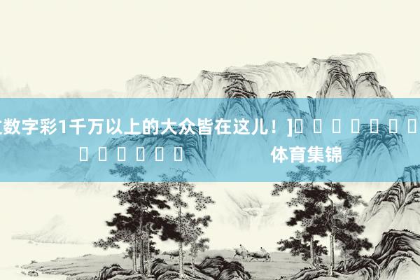 中过数字彩1千万以上的大众皆在这儿！]															                体育集锦