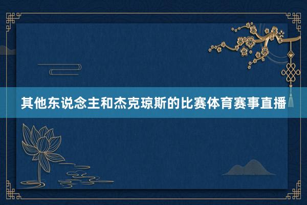其他东说念主和杰克琼斯的比赛体育赛事直播