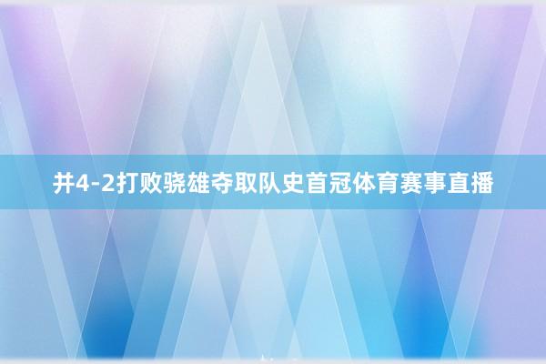 并4-2打败骁雄夺取队史首冠体育赛事直播