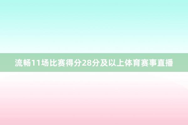 流畅11场比赛得分28分及以上体育赛事直播