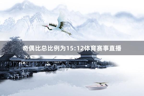 奇偶比总比例为15:12体育赛事直播