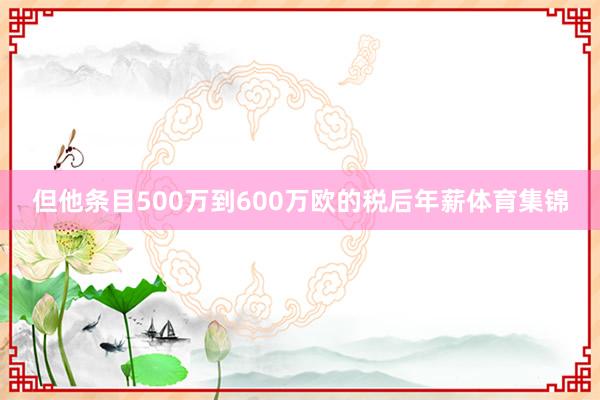 但他条目500万到600万欧的税后年薪体育集锦