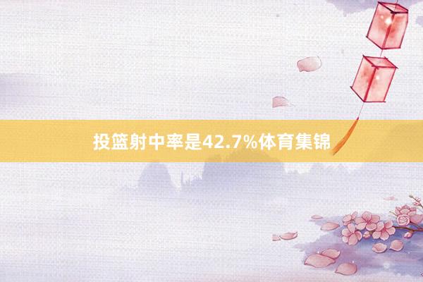 投篮射中率是42.7%体育集锦