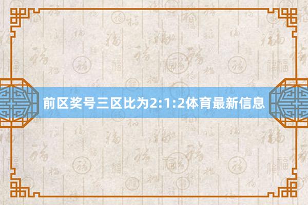 前区奖号三区比为2:1:2体育最新信息