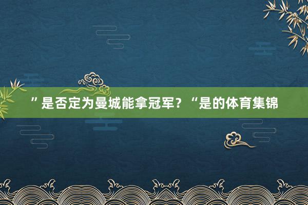 ”是否定为曼城能拿冠军？“是的体育集锦