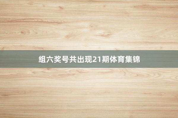 组六奖号共出现21期体育集锦